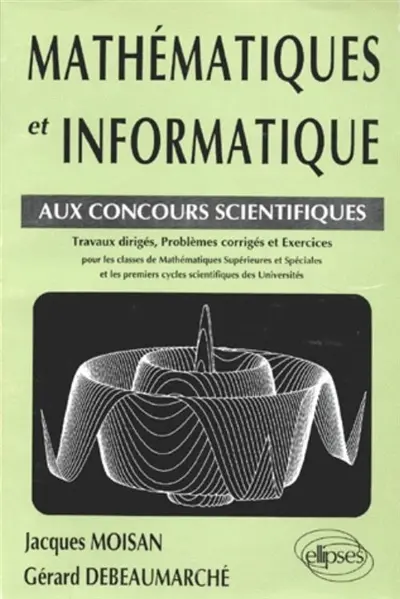Mathématiques et informatique aux concours scientifiques : travaux dirigés, problèmes corrigés et exercices pour les classes de mathématiques supérieures et spéciales et les premiers cycles scientifiques des universités