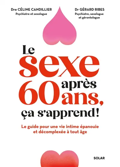 Le sexe après 60 ans, ça s'apprend ? : le guide pour une vie intime épanouie et décomplexée à tout âge