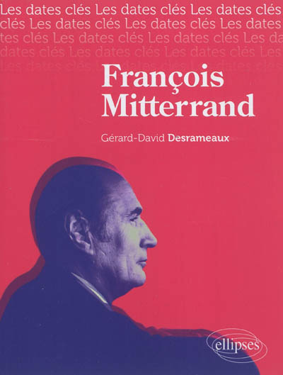 François Mitterrand : histoire, institutions, économie, politiques intérieures, relations internationales, perspectives