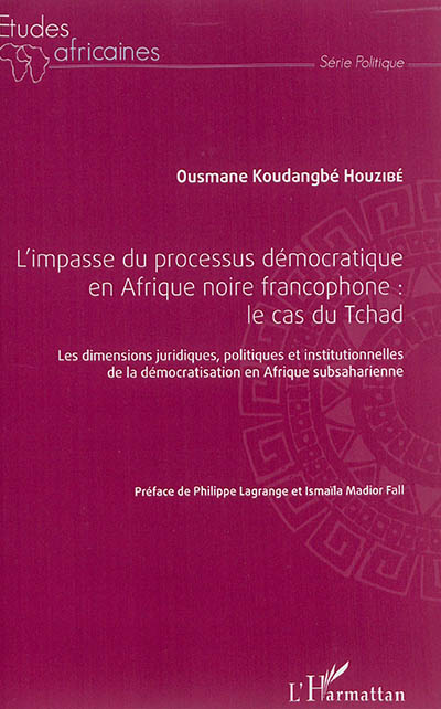 L'impasse du processus démocratique en Afrique noire francophone : le cas du Tchad : les dimensions juridiques, politiques, institutionnelles de la démocratisation en Afrique subsaharienne