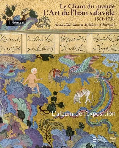 L'art de l'Iran safavide, 1501-1736 : le chant du monde : l'album de l'exposition