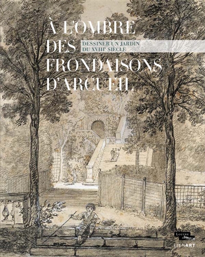 A l'ombre des frondaisons d'Arcueil : dessiner un jardin du XVIIIe siècle : exposition, Paris, Musée du Louvre, du 24 mars au 20 juin 2016