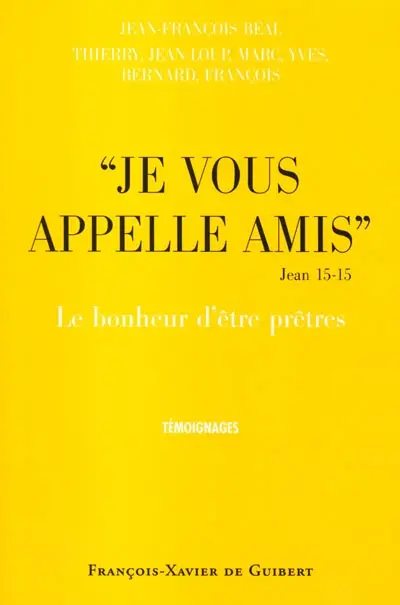 Je vous appelle amis : Evangile de saint Jean 15, 15 : le bonheur d'être prêtres