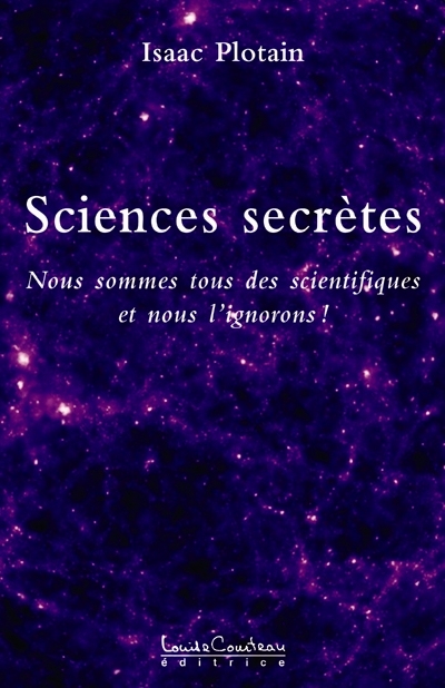 Sciences secrètes. Vol. 1. Nous sommes tous des scientifiques et nous l'ignorons!
