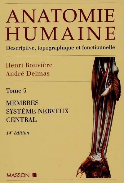 Anatomie humaine : descriptive, topographique et fonctionnelle. Vol. 3. Membres, système nerveux central