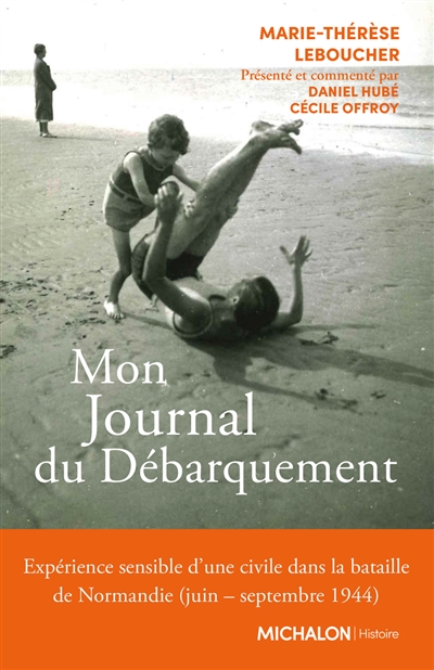 Mon journal du Débarquement : expérience sensible d'une civile dans la bataille de Normandie (juin-septembre 1944)