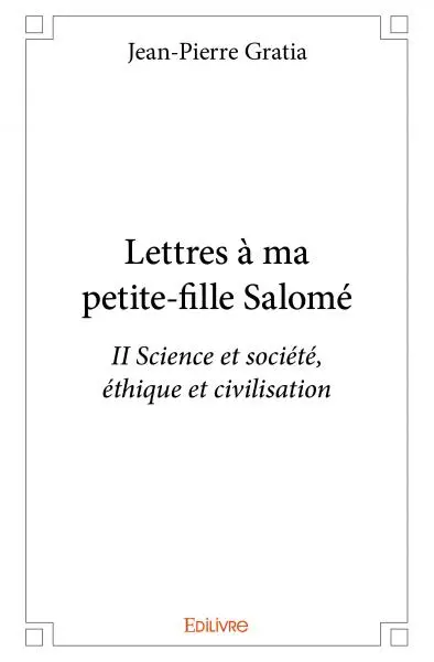 Lettres à ma petite fille salomé : ii : Science et société, éthique et civilisation