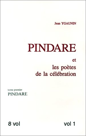 Pindare et les poètes de la célébration. Vol. 1. Pindare