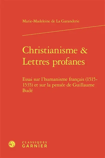 Christianisme & lettres profanes : essai sur l'humanisme français (1515-1535) et sur la pensée de Guillaume Budé