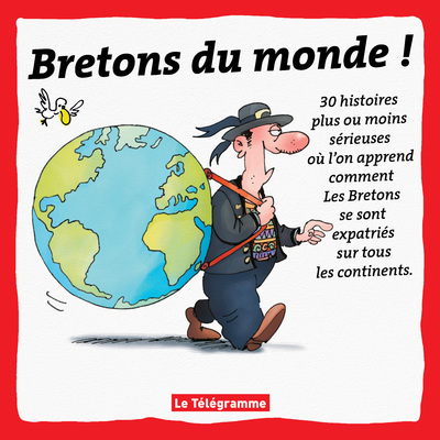 Bretons du monde ! : 30 histoires plus ou moins sérieuses où l'on apprend comment les Bretons se sont expatriés sur tous les continents