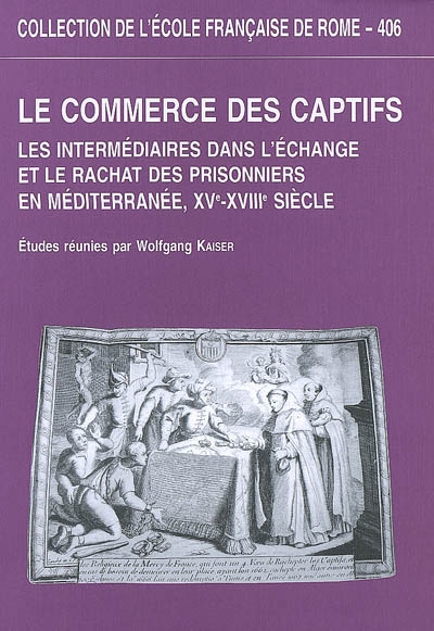Le commerce des captifs : les intermédiaires dans l'échange et le rachat des prisonniers en Méditerranée, XVe-XVIIIe siècle