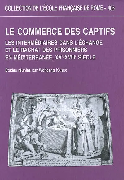 Le commerce des captifs : les intermédiaires dans l'échange et le rachat des prisonniers en Méditerranée, XVe-XVIIIe siècle