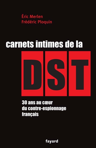 Carnets intimes de la DST : 30 ans au coeur du contre-espionnage français