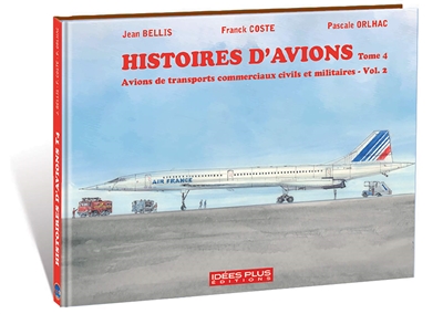 Histoires d'avions. Vol. 4. Avions de transports commerciaux civils et militaires. Vol. 2