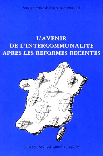 L'avenir de l'intercommunalité après les réformes récentes : actes de la journée organisée le 10 décembre 1999 à la faculté de droit, sciences économiques et gestion de Nancy
