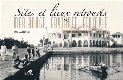 Sites et lieux retrouvés : mer Rouge, Erythrée, Ethiopie : trésors photographiques, 1880-1936