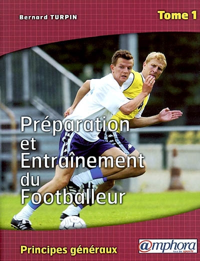 Préparation et entraînement du footballeur. Vol. 1. Les principes généraux