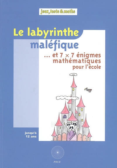 Le labyrinthe maléfique... : et 7 x 7 énigmes mathématiques pour l'école : issues du Championnat International des Jeux Mathématiques et Logiques