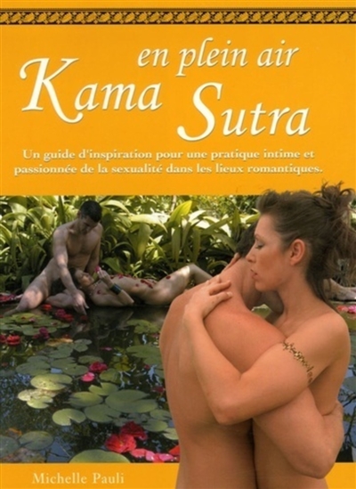 Kama-sutra en plein air : un guide d'inspiration pour une pratique intime et passionnée de la sexualité dans les lieux romantiques