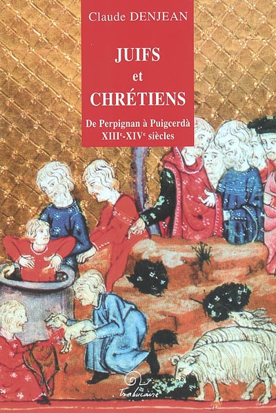 Juifs et Chrétiens : de Perpignan à Puigcerdà, XIIIe-XIVe siècles