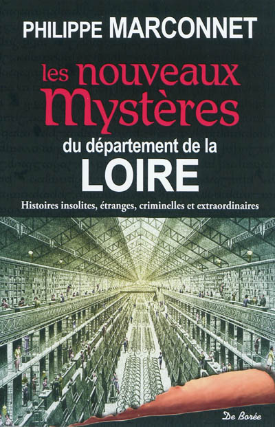Les nouveaux mystères du département de la Loire : histoires insolites, étranges, criminelles et extraordinaires