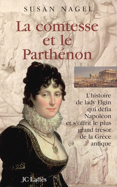 La comtesse et le Parthénon : l'histoire de lady Elgin qui défia Napoléon et s'offrit le plus grand trésor de la Grèce antique