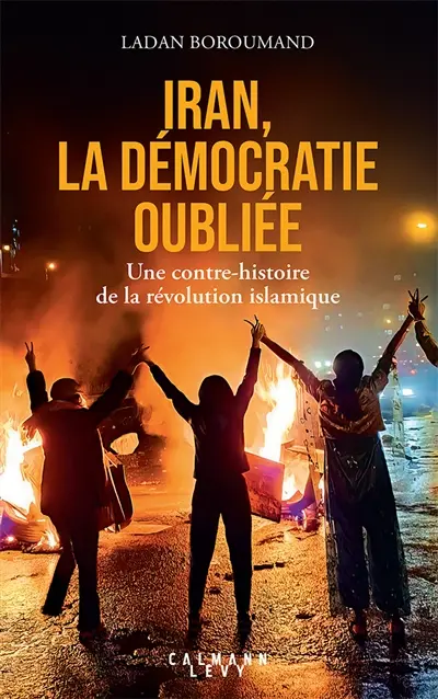 Iran, la démocratie oubliée : une contre-histoire de la révolution islamique