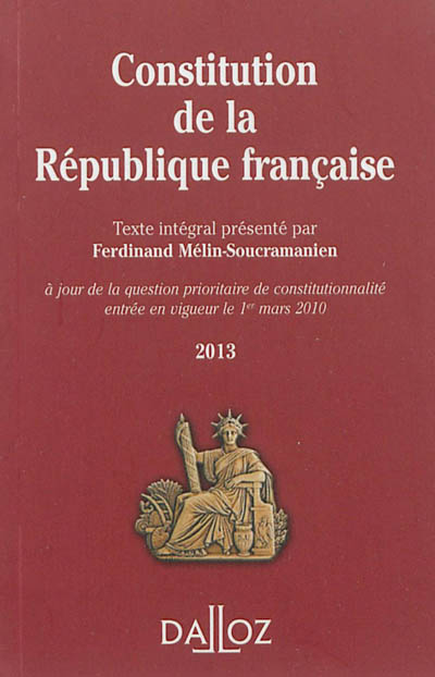 Constitution de la République française 2013 : à jour de la question prioritaire de constitutionnalité entrée en vigueur le 1er mars 2010 : texte intégral