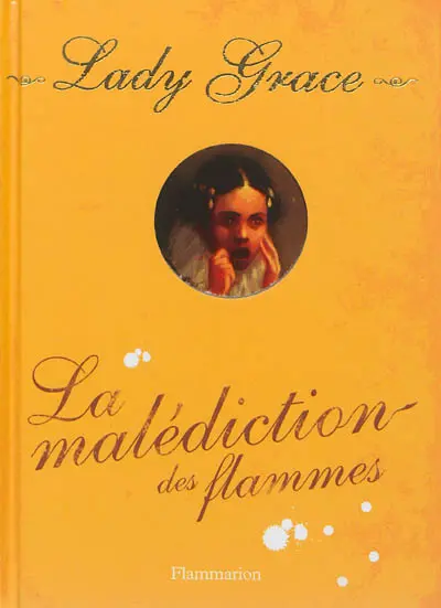 Lady Grace : extraits des journaux intimes de lady Grace Cavendish. Vol. 10. La malédiction des flammes