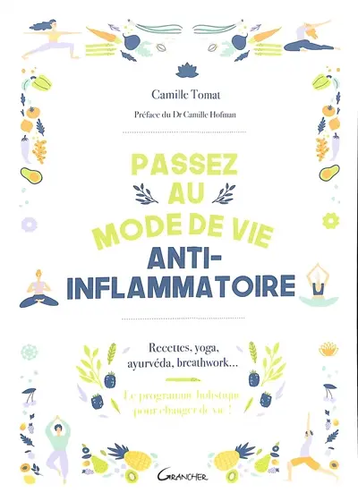 Passez au mode de vie anti-inflammatoire : recettes, yoga, ayurvéda, breathwork... : le programme holistique pour changer de vie !