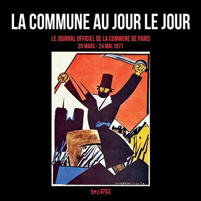 La Commune au jour le jour : le Journal officiel de la Commune de Paris : 20 mars-24 mai 1871