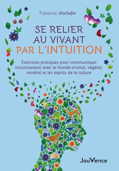Se relier au vivant par l'intuition : exercices pratiques pour communiquer intuitivement avec le monde animal, végétal, minéral et les esprits de la nature