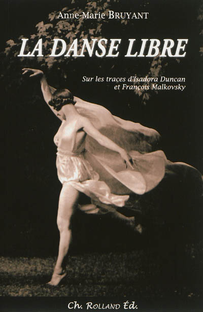 La danse libre : sur les traces d'Isadora Duncan et François Malkovsky