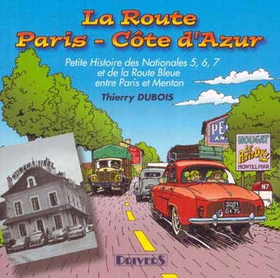 La route Paris-Côte d'azur : petite histoire des Nationales 5, 6, 7 et de la Route Bleue entre Paris et Menton