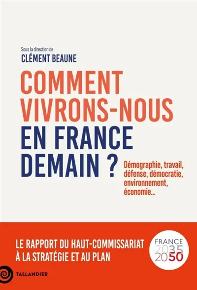 Comment vivrons-nous en France demain ? : démographie, travail, défense, démocratie, environnement, économie... : le rapport du Haut-commissariat à la stratégie et au plan, France 2035-2050