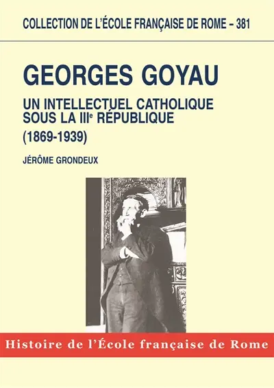 Georges Goyau (1869-1939) : un intellectuel catholique sous la IIIe République