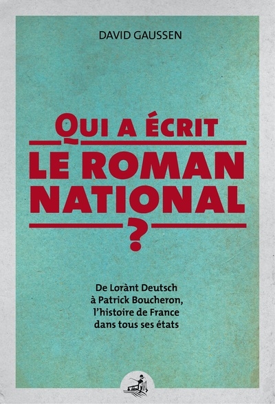 Qui a écrit le roman national ? : de Lorànt Deutsch à Patrick Boucheron, l'histoire de France dans tous ses états
