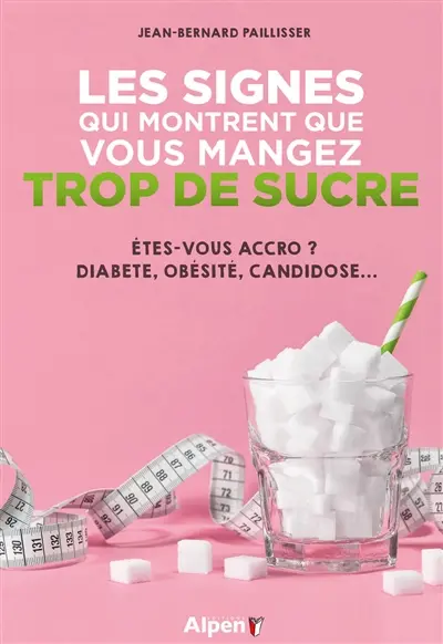 Les signes qui montrent que vous mangez trop de sucre : êtes-vous accro ? : diabète, obésité, candidose...