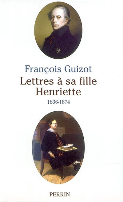 Lettres à sa fille Henriette (1838-1874). Essai biographique sur Henriette de Witt-Guizot