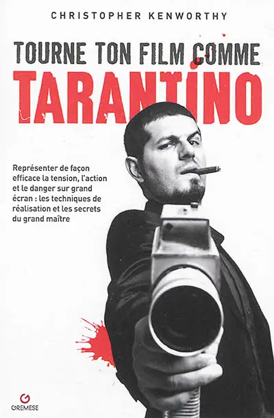 Tourne ton film comme Tarantino : représenter de façon efficace la tension, l'action et le danger sur grand écran : les techniques de réalisation et les secrets du grand maître