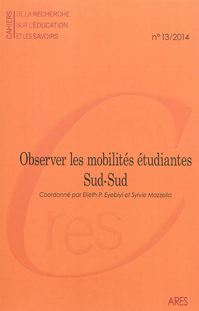 Cahiers de la recherche sur l'éducation et les savoirs, n° 13. Observer les mobilités étudiantes Sud-Sud
