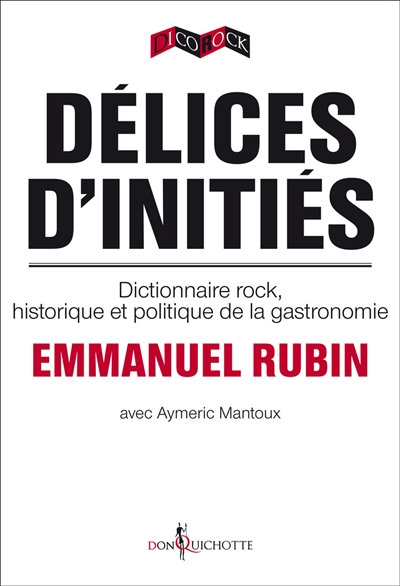 Délices d'initiés : dictionnaire rock, historique et politique de la gastronomie