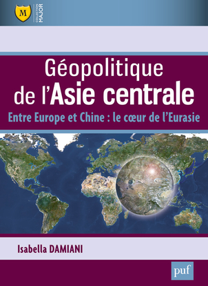 Géopolitique de l'Asie centrale : entre l'Europe et la Chine : le coeur de l'Eurasie