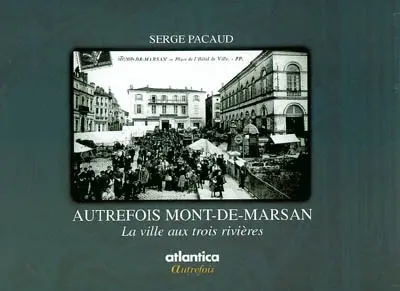 Autrefois Mont-de-Marsan : la ville aux trois rivières