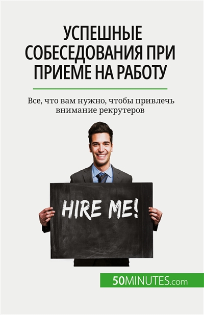 Успешные собеседования при приеме на работу : Все, что вам нужно, чтобы привлечь внимание рекрутеров