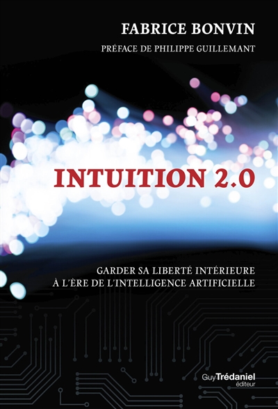 Intuition 2.0 : garder sa liberté intérieure à l'ère de l'intelligence artificielle