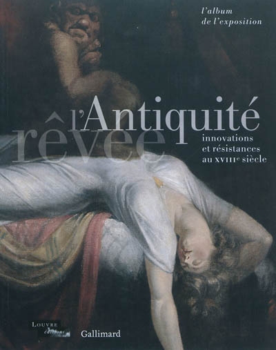 L'Antiquité rêvée : innovations et résistances au XVIIIe siècle : l'album de l'exposition