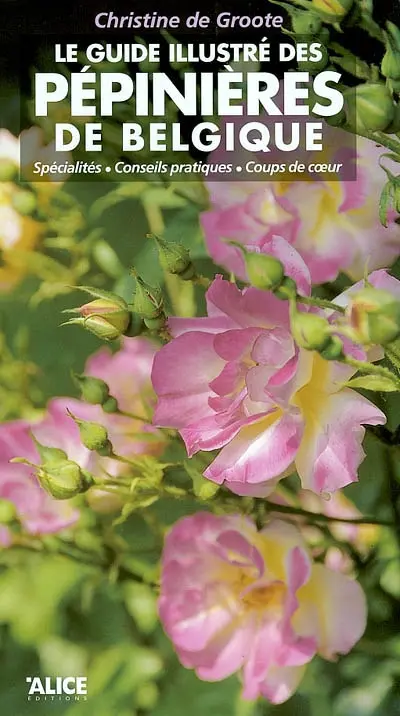 Le guide illustré des pépinières de Belgique : spécialités, conseils pratiques, coups de coeur