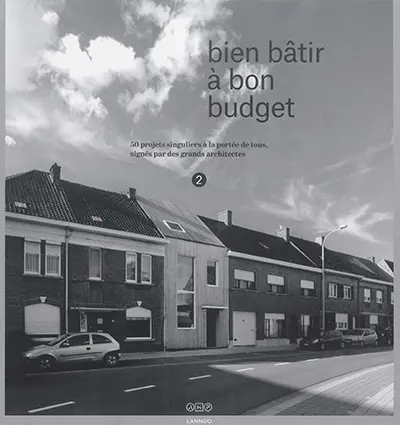 Bien bâtir à bon budget. Vol. 2. 50 projets singuliers à la portée de tous, signés par des grands architectes