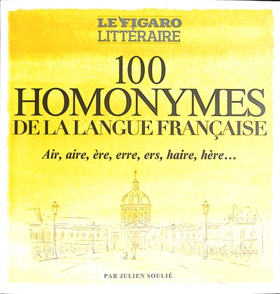 100 homonymes de la langue française : air, aire, ère, erre, ers, haire, hère...